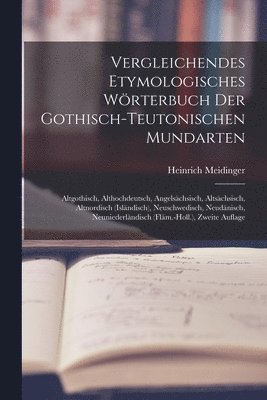 Vergleichendes Etymologisches Wörterbuch Der Gothisch-Teutonischen Mundarten