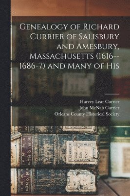 bokomslag Genealogy of Richard Currier of Salisbury and Amesbury, Massachusetts (1616--1686-7) and Many of His