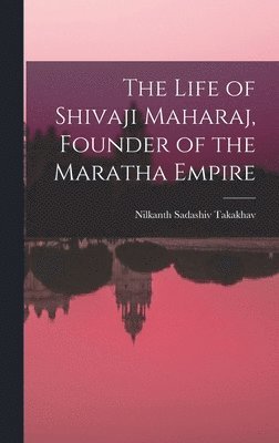 bokomslag The Life of Shivaji Maharaj, Founder of the Maratha Empire