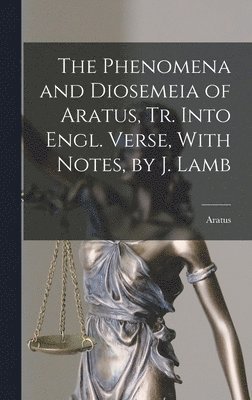 Aratus - Phenomena and Diosemeia of Aratus, Tr. Into Engl. Verse, With Notes, by J. Lamb, Inbunden