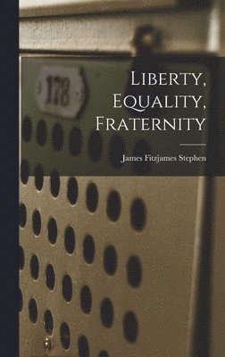 James Fitzjames Stephen - Liberty, Equality, Fraternity, Inbunden
