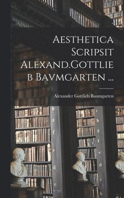 bokomslag Aesthetica Scripsit Alexand.Gottlieb Bavmgarten ...