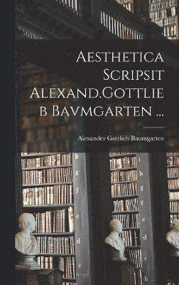 Aesthetica Scripsit Alexand.Gottlieb Bavmgarten ... 1