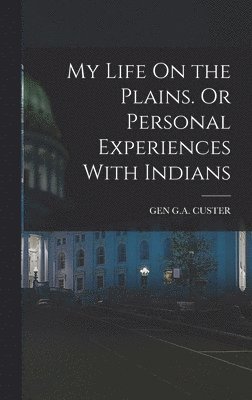 bokomslag My Life On the Plains. Or Personal Experiences With Indians