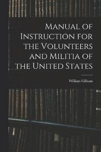 bokomslag Manual of Instruction for the Volunteers and Militia of the United States