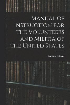 Manual of Instruction for the Volunteers and Militia of the United States