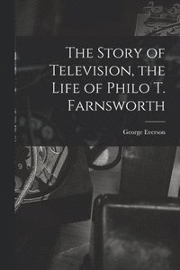 bokomslag The Story of Television, the Life of Philo T. Farnsworth