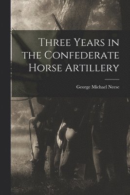 bokomslag Three Years in the Confederate Horse Artillery