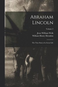 bokomslag Abraham Lincoln; the True Story of a Great Life; Volume 2