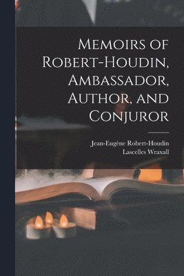 Lascelles Wraxall, Jean-Eugène Robert-Houdin - Memoirs of Robert-Houdin, Ambassador, Author, and Conjuror, Häftad