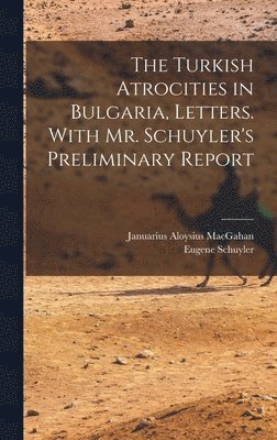 Eugene Schuyler, Januarius Aloysius Macgahan - Turkish Atrocities in Bulgaria, Letters. With Mr. Schuyler's Preliminary Report, Inbunden