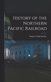 bokomslag History of the Northern Pacific Railroad