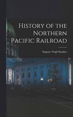 bokomslag History of the Northern Pacific Railroad