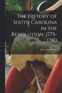 bokomslag The History of South Carolina in the Revolution, 1775-1780