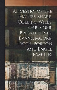 bokomslag Ancestry of the Haines, Sharp, Collins, Wills, Gardiner, Prickitt, Eves, Evans, Moore, Troth, Borton and Engle Families