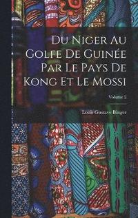 bokomslag Du Niger Au Golfe De Guine Par Le Pays De Kong Et Le Mossi; Volume 2