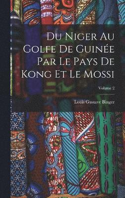 Du Niger Au Golfe De Guinée Par Le Pays De Kong Et Le Mossi; Volume 2