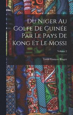 Du Niger Au Golfe De Guine Par Le Pays De Kong Et Le Mossi; Volume 2 1