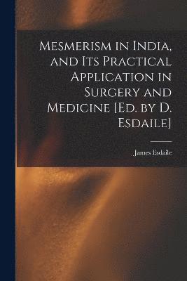 Mesmerism in India, and Its Practical Application in Surgery and Medicine [Ed. by D. Esdaile] 1