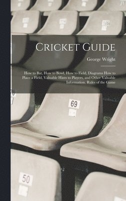 George Wright - Cricket Guide; how to bat, how to Bowl, how to Field, Diagrams how to Place a Field, Valuable Hints to Players, and Other Valuable Information. Rules of the Game, Inbunden