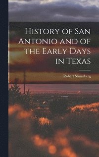 bokomslag History of San Antonio and of the Early Days in Texas