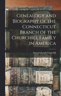 bokomslag Genealogy and Biography of the Connecticut Branch of the Churchill Family in America