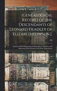 bokomslag Genealogical Record of the Descendants of Leonard Headley of Elizabethtown, N.J.