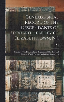 Genealogical Record of the Descendants of Leonard Headley of Elizabethtown, N.J. 1