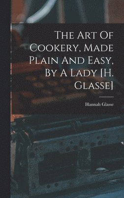 bokomslag The Art Of Cookery, Made Plain And Easy, By A Lady [h. Glasse]