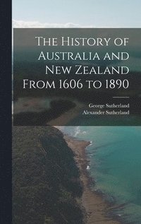 bokomslag The History of Australia and New Zealand From 1606 to 1890