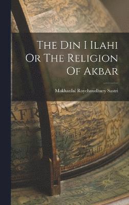 The Din I Ilahi Or The Religion Of Akbar 1