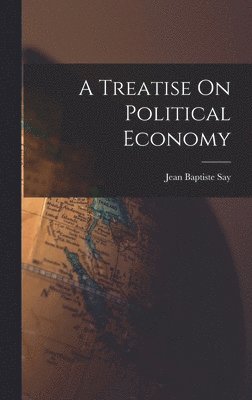 Jean Baptiste Say - Treatise On Political Economy, Inbunden
