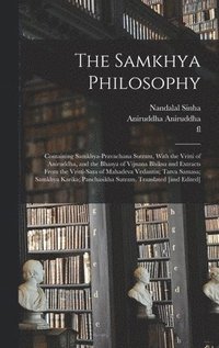 bokomslag The Samkhya Philosophy; Containing Samkhya-pravachana Sutram, With the Vritti of Aniruddha, and the Bhasya of Vijnana Bhiksu and Extracts From the Vritti-sara of Mahadeva Vedantin; Tatva Samasa;