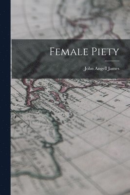 John Angell James - Female Piety, Häftad