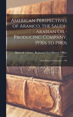 bokomslag American Perspectives of Aramco, the Saudi-Arabian Oil-producing Company, 1930s to 1980s