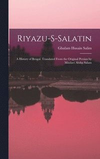 bokomslag Riyazu-s-salatin; a History of Bengal. Translated From the Original Persian by Maulavi Abdus Salam