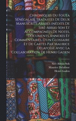 Chroniques du Foùta sénégalais. Traduites de deux manuscrits arabes inédits de Siré-Abbàs-Soh et accompagnées de notes, documents annexes et commentaires, d'un glossaire et de cartes par Maurice Delafosse avec la collaboration de Henri Gaden