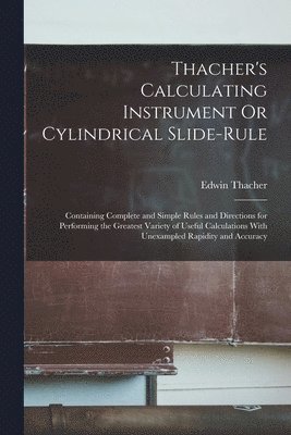 Thacher's Calculating Instrument Or Cylindrical Slide-Rule 1