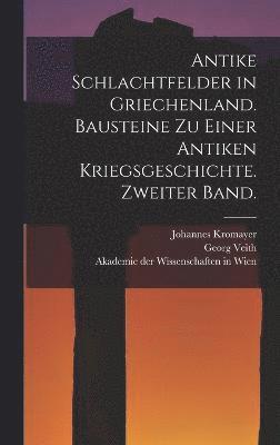 Antike Schlachtfelder in Griechenland. Bausteine zu einer antiken Kriegsgeschichte. Zweiter Band. 1