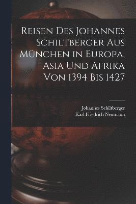 Reisen Des Johannes Schiltberger Aus Mnchen in Europa, Asia Und Afrika Von 1394 Bis 1427 1