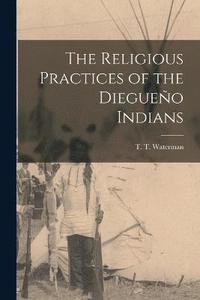 bokomslag The Religious Practices of the Diegueo Indians