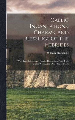 bokomslag Gaelic Incantations, Charms, And Blessings Of The Hebrides