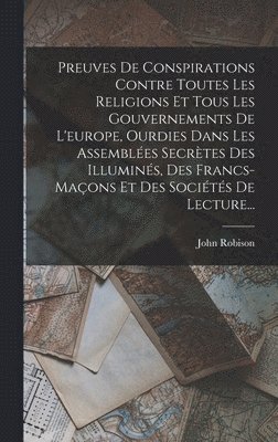 John Robison - Preuves De Conspirations Contre Toutes Les Religions Et Tous Les Gouvernements De L'europe, Ourdies Dans Les Assemblées Secrètes Des Illuminés, Des Francs-maçons Et Des Sociétés De Lecture..., Inbunden