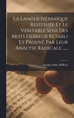 La Langue Hbraque Restitue Et Le Vritable Sens Des Mots Hbreux Rtabli Et Prouv Par Leur Analyse Radicale ...... 1