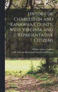 bokomslag History of Charleston and Kanawha County, West Virginia and Representative Citizens