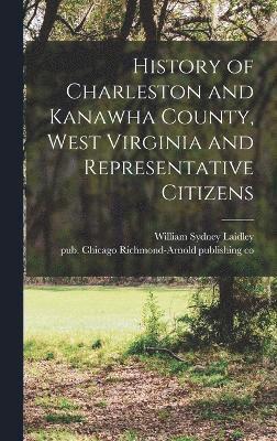 History of Charleston and Kanawha County, West Virginia and Representative Citizens 1