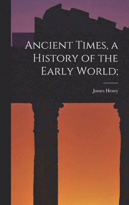 bokomslag Ancient Times, a History of the Early World;