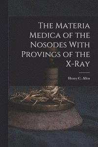 bokomslag The Materia Medica of the Nosodes With Provings of the X-Ray