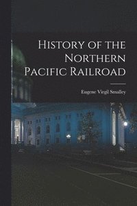 bokomslag History of the Northern Pacific Railroad