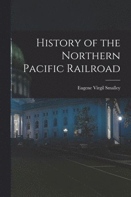 bokomslag History of the Northern Pacific Railroad